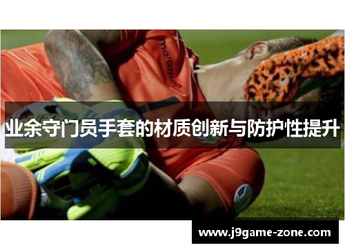 业余守门员手套的材质创新与防护性提升
